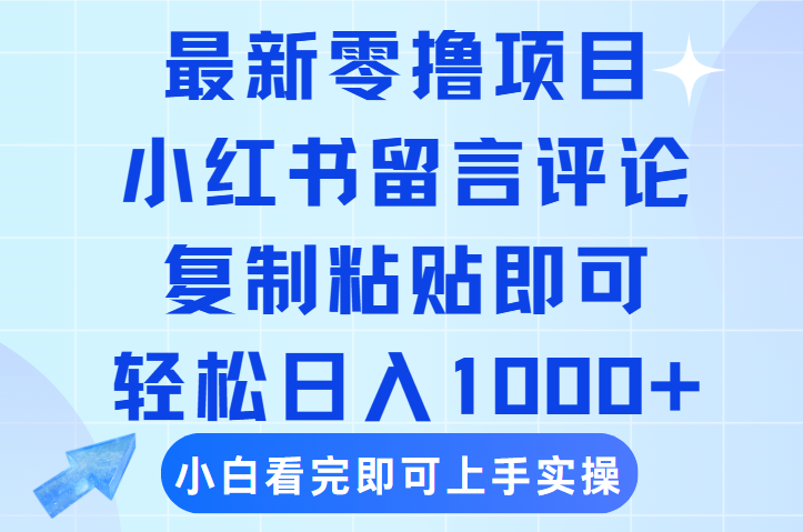 最新零撸小项目，小红书留言评论，复制粘贴即可赚钱，轻松日入1000+-网赚资源网