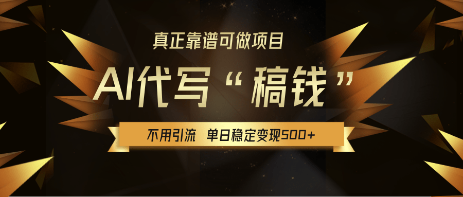 【AI代写】真正靠谱可做项目，不用自己引流，单日稳定变现500+，绿色蓝海项目，主打长期稳定，快速变现！-网赚资源网