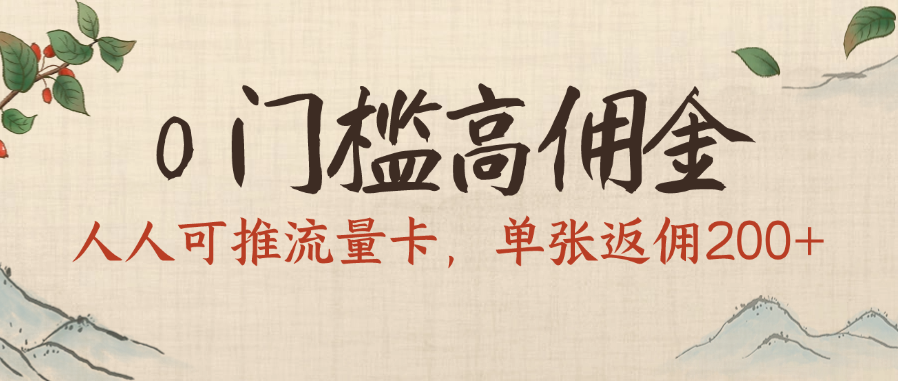 0门槛高佣金，人人可推流量卡，单张返佣200+-网赚资源网