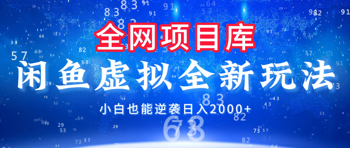 闲鱼虚拟变现新玩法，配合全网项目库，小白也能逆袭日入2000+-网赚资源网