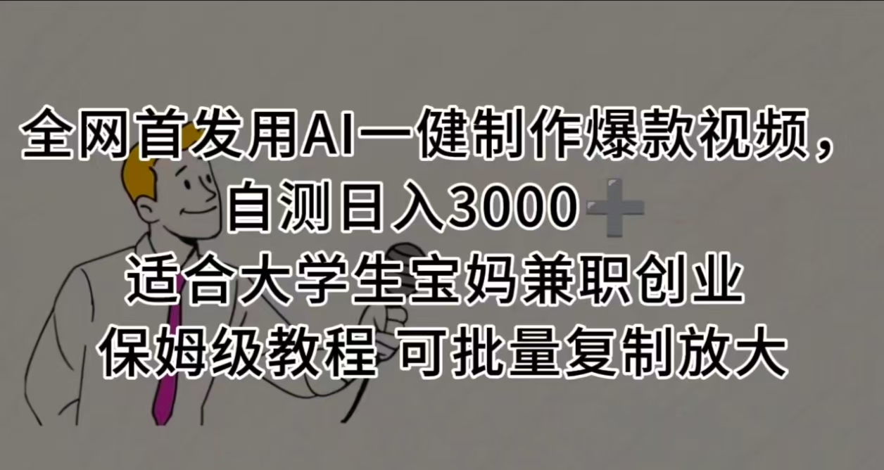 全网首发用AI一健制作爆款视频，自测日入3000➕ 适合大学生宝妈兼职创业 保姆级教程 可批量复制放大-网赚资源网