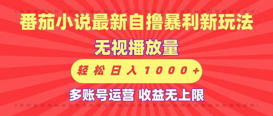 最新番茄小说自撸暴利新玩法！无视播放量，可放大，轻松日入1000+，收益无上限！-网赚资源网