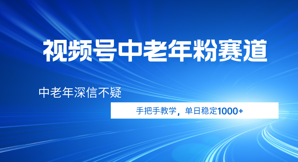 视频号小众中老年粉赛道，中老年深信不疑，手把手教学，新号稳定突破1000+-网赚资源网