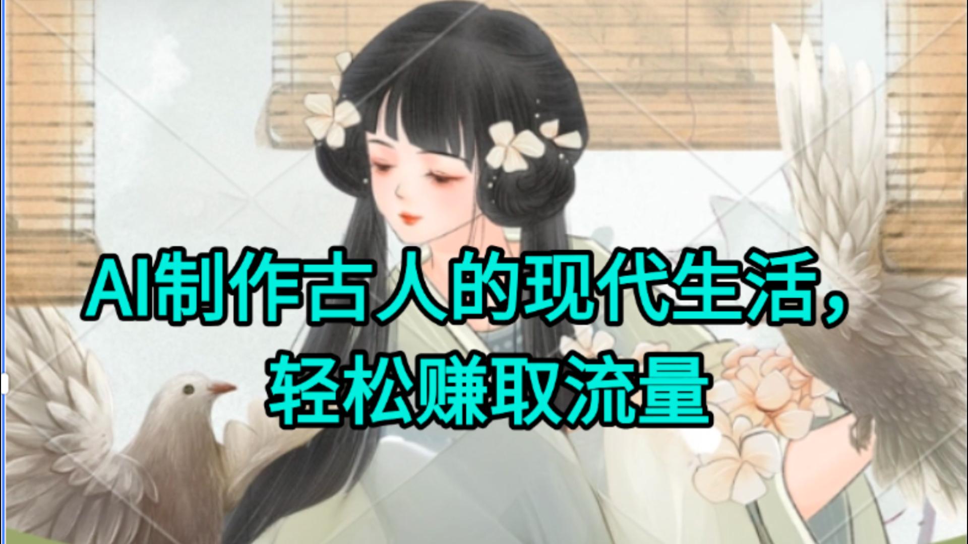 AI制作古人现代生活视频，搞笑好玩，轻松赚流量-网赚资源网