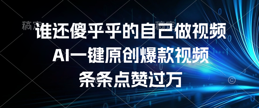 谁还傻乎乎的自己做视频？AI一键原创爆款视频，条条点赞过万-网赚资源网