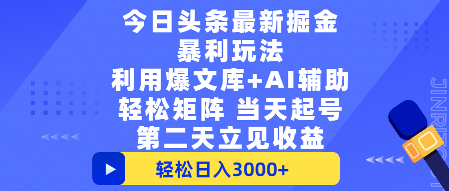 今日头条最新掘金暴利玩法，利用爆文+AI辅助，轻松矩阵、当天起号，简单粗暴第二天立见收益，轻松日入3000+，大平台永久可操作-网赚资源网