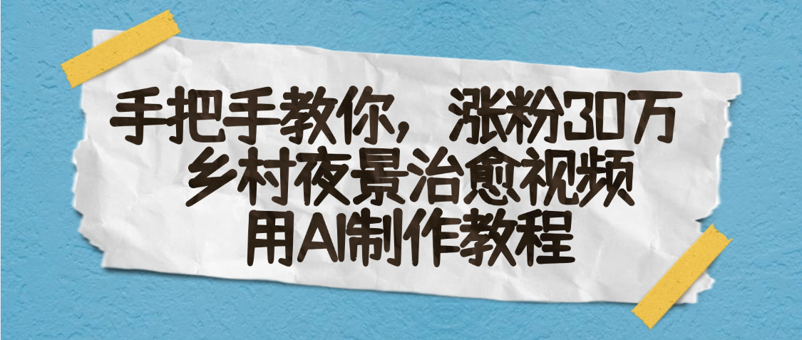 AI一键生成，乡村夜景治愈视频，涨粉30万，手把手教-网赚资源网