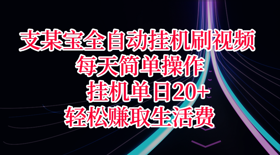 支某宝全自动挂机刷视频，每天简单操作，挂机单日20+，轻松赚取生活费-网赚资源网