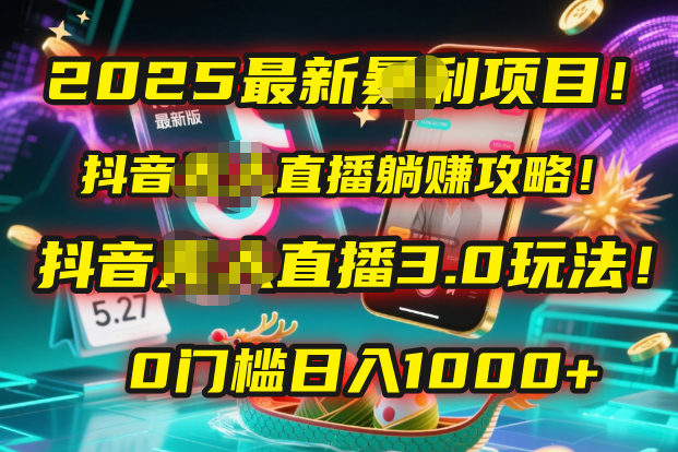 2025最新暴利项目！抖音无人直播躺赚攻略！抖音无人直播3.0玩法！0门槛…-网赚资源网