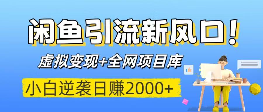 闲鱼引流新风口！虚拟变现+全网项目库，小白逆袭日赚2000+-网赚资源网