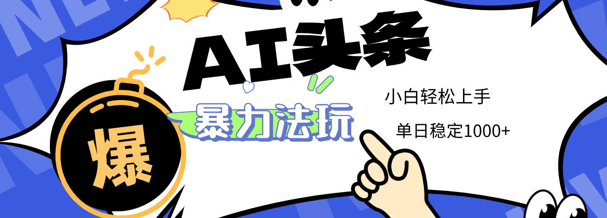 2025 AI头条暴力玩法，小白无脑复制粘贴，当天发布次日出收益，单日稳定1000+-网赚资源网