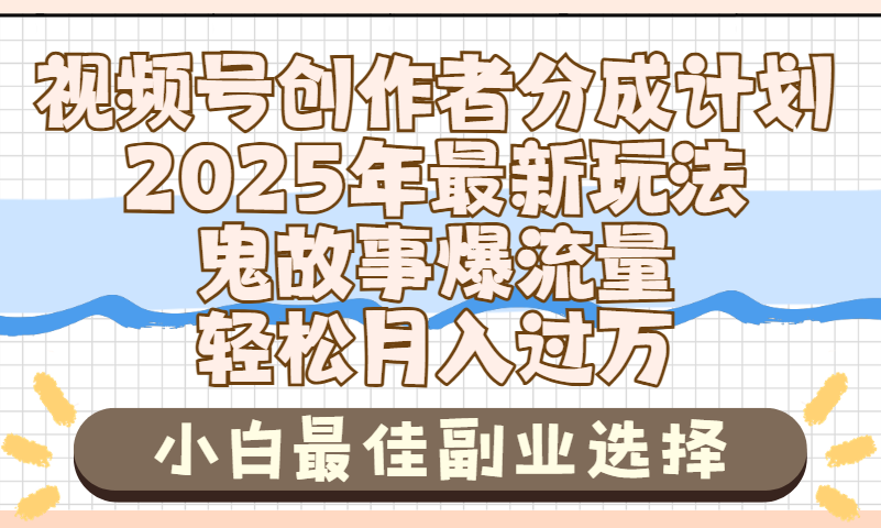 2025年鬼故事爆流量，视频号创作者分成，小白轻松上手，副业的绝佳选择，轻松月入过万-网赚资源网