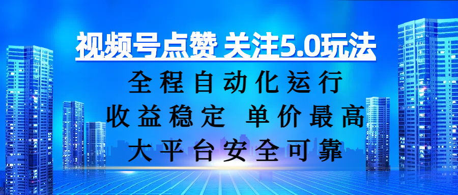 视频号点赞 关注5.0玩法，全程自动化运行，收益稳定， 单价最高，大平台安全可靠-网赚资源网