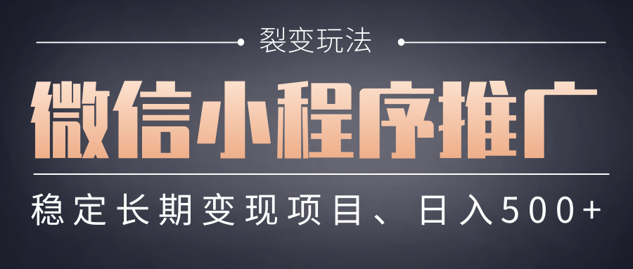 【微信小程序推广】 裂变玩法、稳定长期变现项目，日入500+-网赚资源网