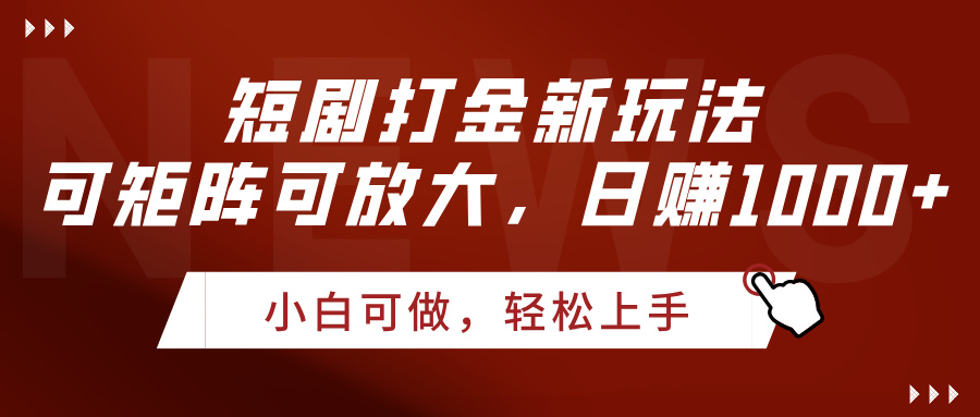 短剧打金新玩法，可矩阵可放大，日赚1000+-网赚资源网