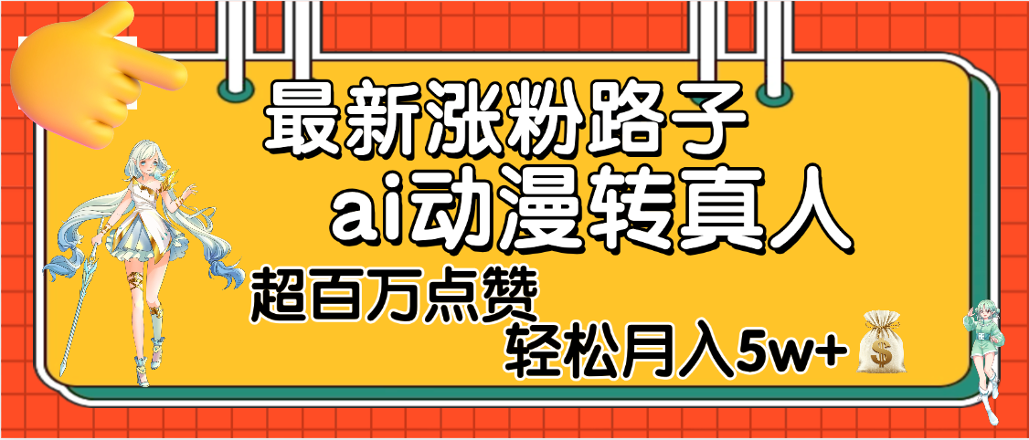 【揭秘】最新涨粉野路子，ai动漫转真人，超百万点赞，轻松月入5W+-网赚资源网