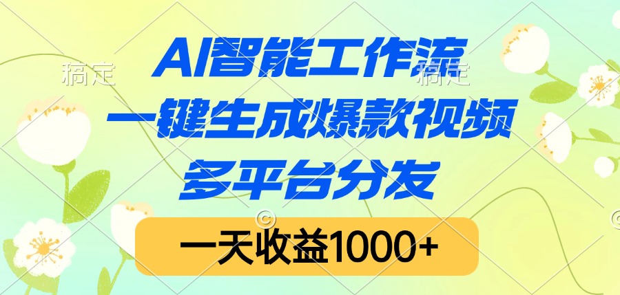 AI智能工作流，一键生成爆款视频，多平台分发，一天收益1000+-网赚资源网