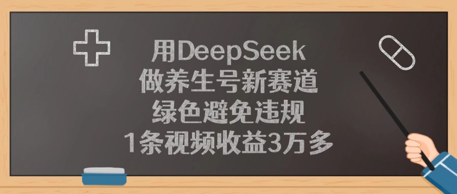 用DeepSeek做养生号新赛道，1条视频收益3万多，绿色避免违规-网赚资源网
