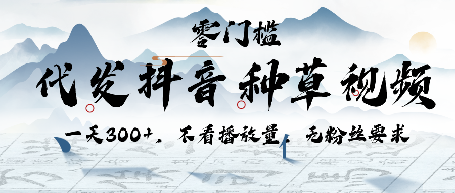 代发抖音种草视频，一天300+，不看播放量，无粉丝要求-网赚资源网