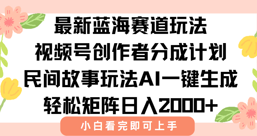最新蓝海赛道玩法视频号创作者分成民间故事玩法，AI一键生成爆款视频，轻松日入2000+-网赚资源网