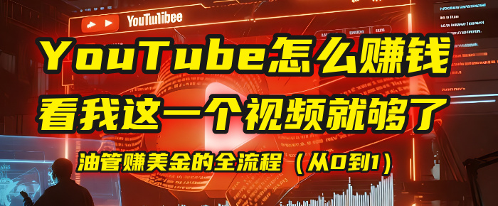 【YouTube掘金】我把做油管赚美金的全流程（从0到1），今天一节课毫无保留！-网赚资源网