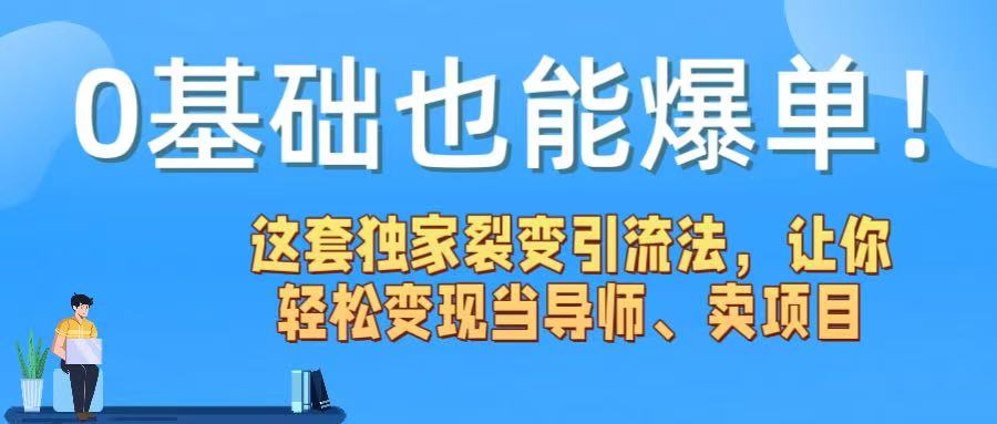 0基础也能爆单!这套独家裂变引流法,让你轻松变现当导师、卖项目-网赚副业网