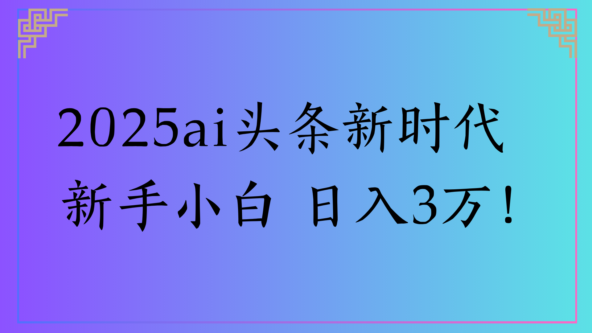 2025ai头条新时代   新手小白 日入3万！-网赚资源网