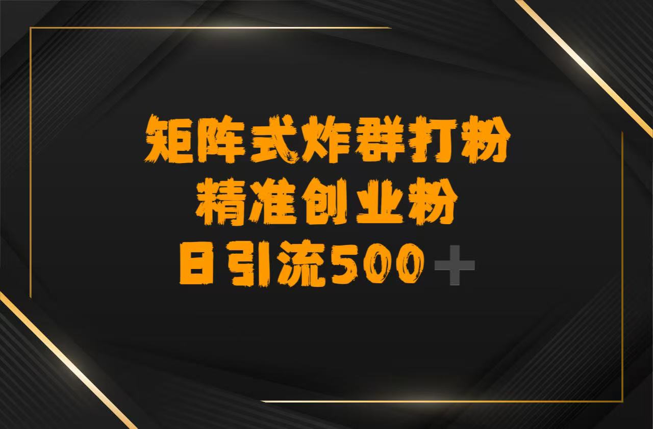 矩阵炸群打粉，日引流500➕精准创业粉-网赚资源网