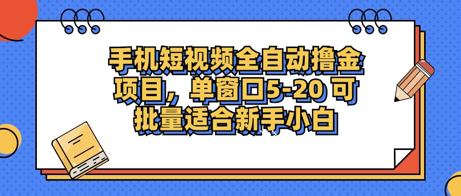 手机短视频全自动撸金项目，单窗口5-20可批量适合新手小白-网赚资源网
