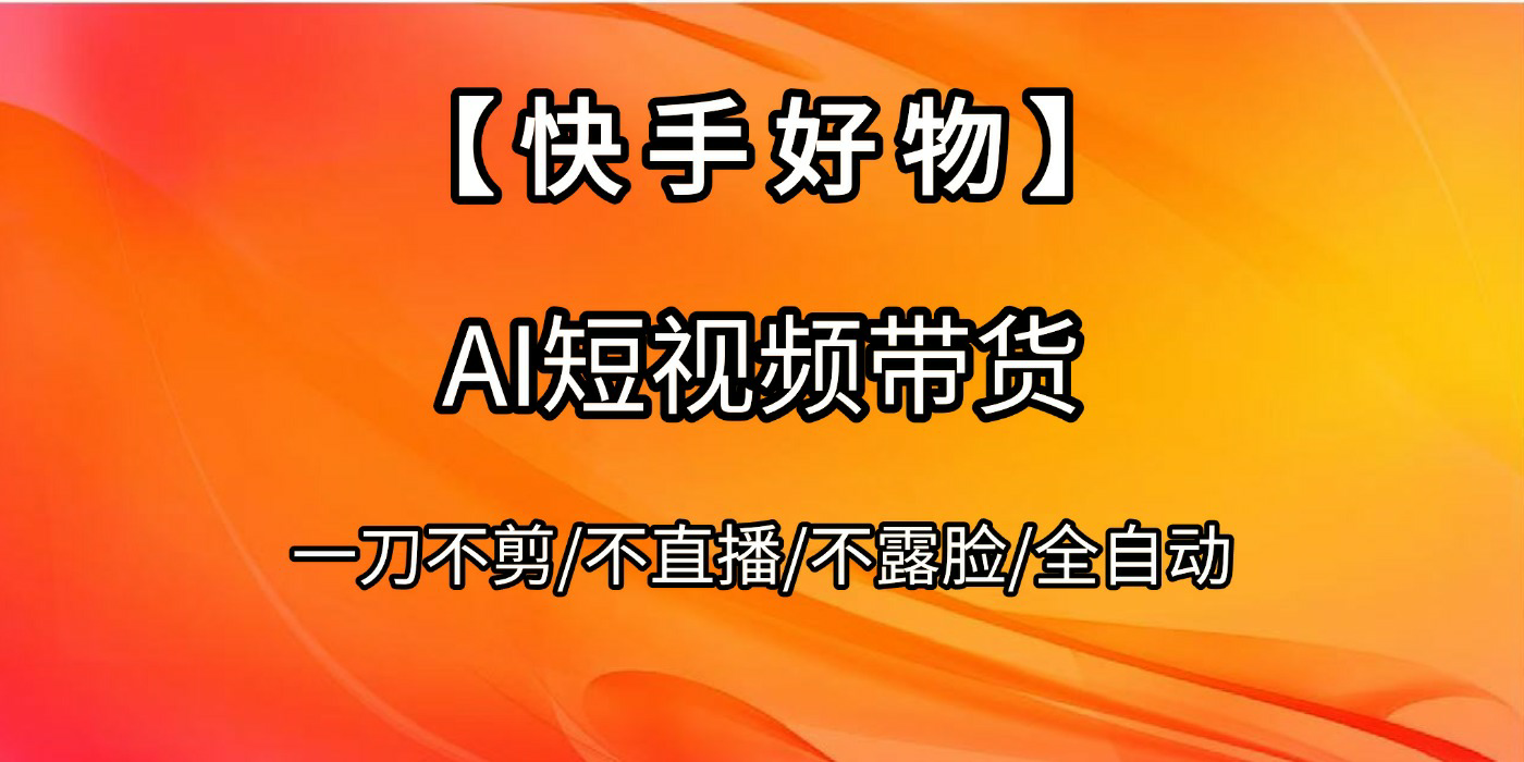 【快手好物】AI短视频带货，全自动搬运拼接-网赚资源网