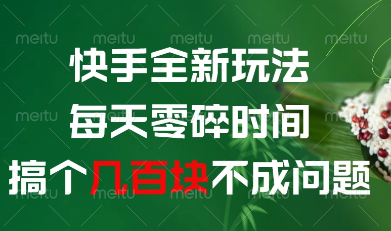 快手全新0撸玩法，每天零碎时间，搞个几百块不成问题-网赚资源网