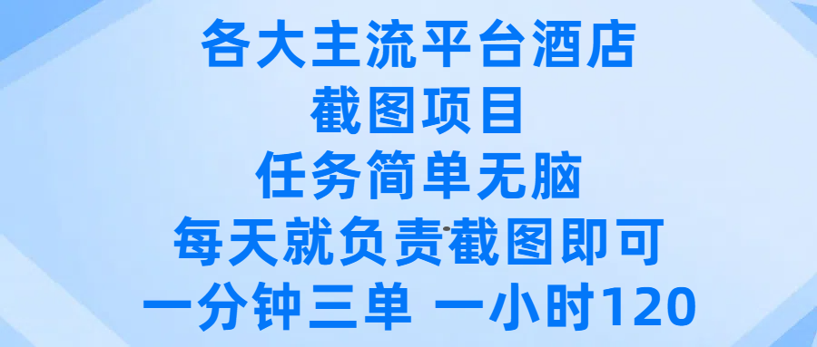 各大主流平台酒店截图项目，任务简单无脑，每天就负责截图即可，一分钟三单 ，一小时可以做120-网赚资源网