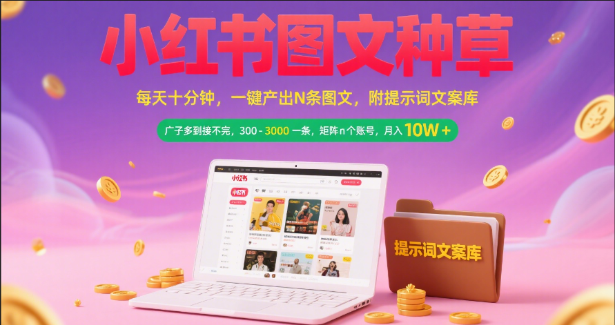 小红书图文种草   每天十分钟 一键产出N条图文 附提示词文案库广子多到接不完 300-3000一条 矩阵n个账号 月入10W+-网赚资源网