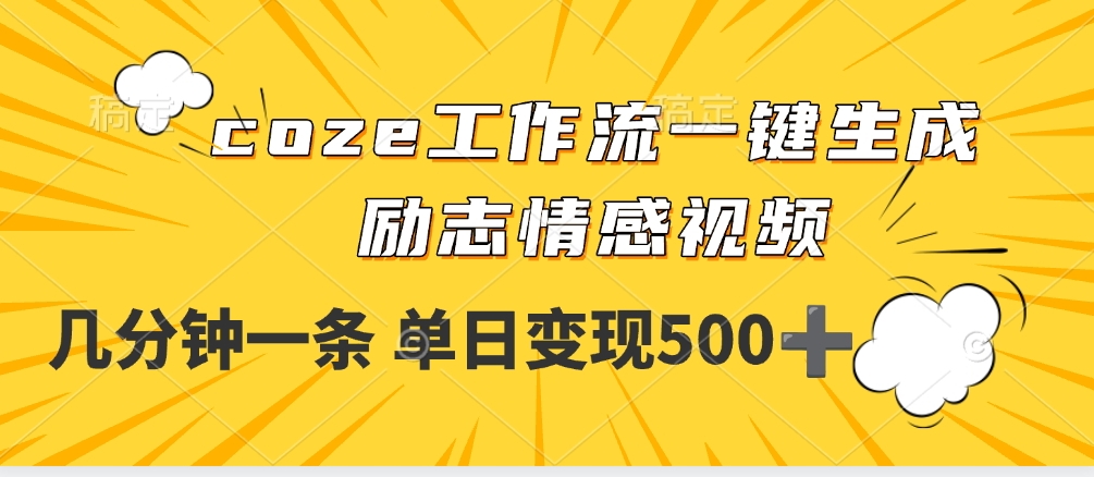 用coze工作流一键生成励志情感视频，几分钟一天，单日变现500+-网赚资源网