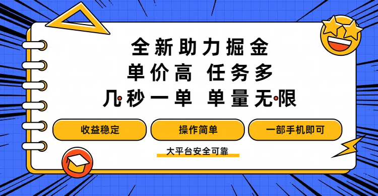 全新助力掘金 ，单价高 ，任务多 ，几秒一单 ，单量无限，收益稳定，操作简单，一部手机即可-网赚资源网