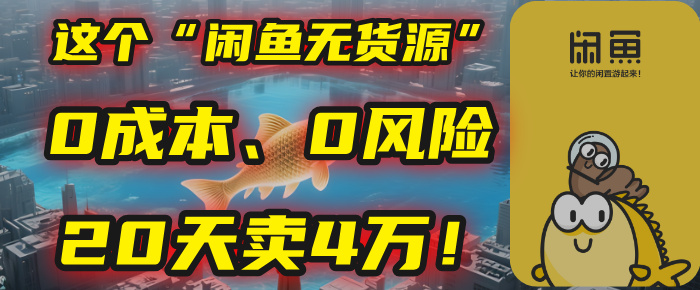 别再瞎忙了！这个“闲鱼无货源”玩法，0成本、0风险，我20天卖4万！-网赚资源网
