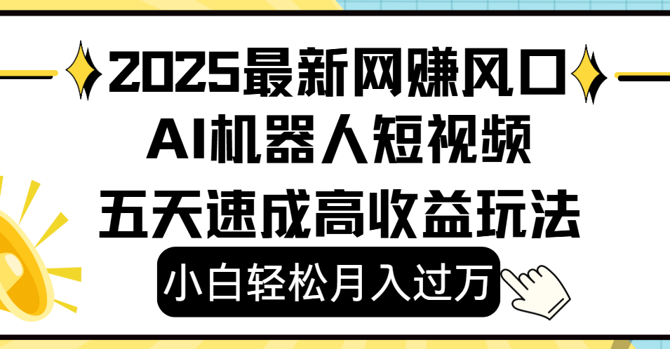 2025最新网赚变现风口，Ai 机器人短视频，小白轻松月入过万，五天速成高收益玩法-网赚资源网