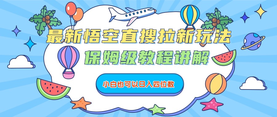 最新悟空直搜拉新玩法，保姆级教程讲解，小白也可以日入四位数-网赚资源网