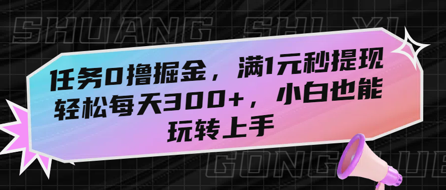 任务0撸掘金，满1元秒提现，轻松每天300+，小白也能玩转上手-网赚资源网