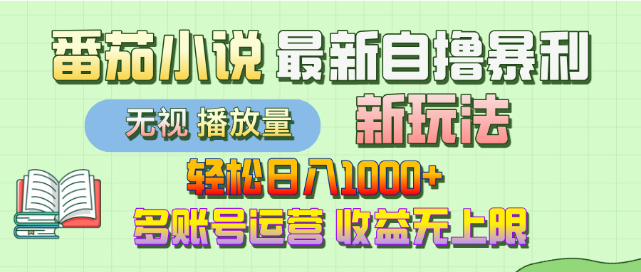最新番茄小说自撸暴利新玩法！轻松日入1000+，无视播放量，可放大，收益无上限！-网赚资源网