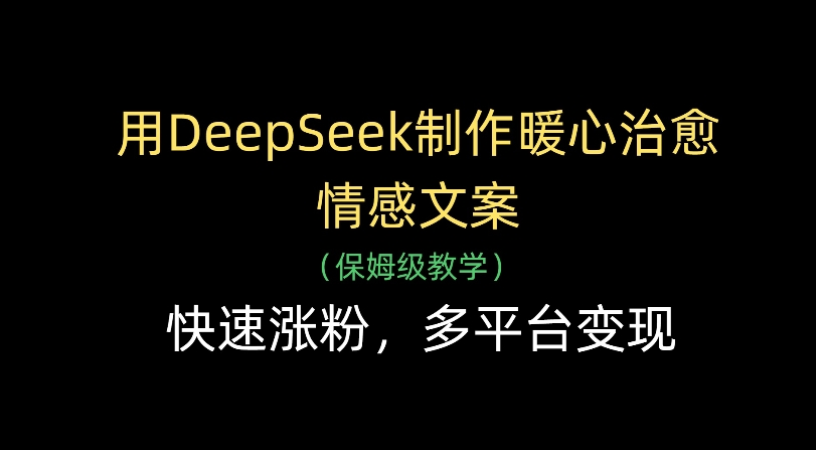 用Deepseek制作暖心治愈情感文案(保姆级教学)快速涨粉,多平台变现-网赚副业网