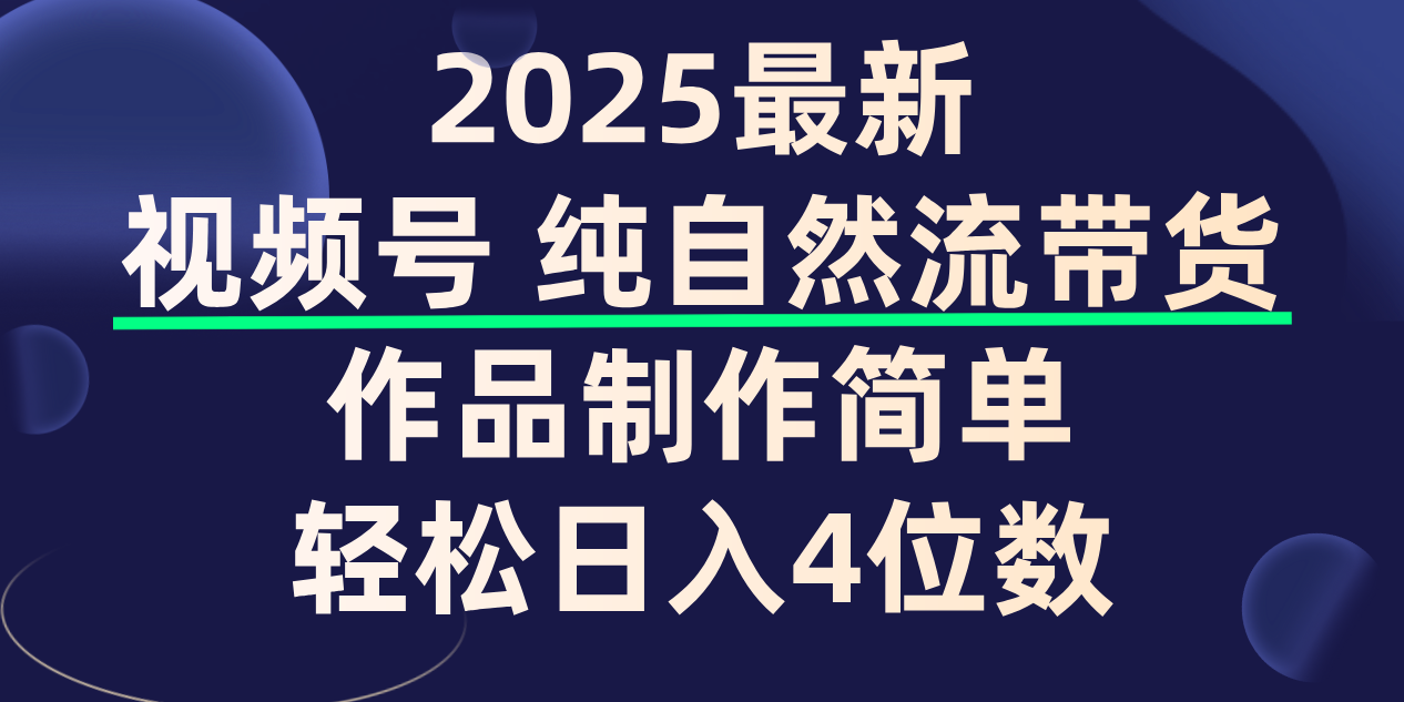 视频号纯自然流带货，作品制作简单，轻松日入4位数，保姆级教程-网赚资源网