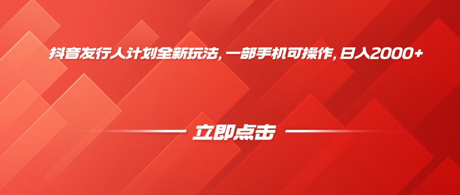 抖音发行人计划全新玩法，一部手机可操作，日入2000+-网赚资源网