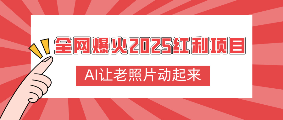 全网爆火2025红利项目，AI让老照片动起来，新手也能快速上手-网赚资源网
