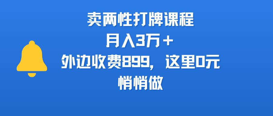 卖两性打牌课程，月入3万＋外边收费899的课程，这里0元，悄悄做-网赚资源网