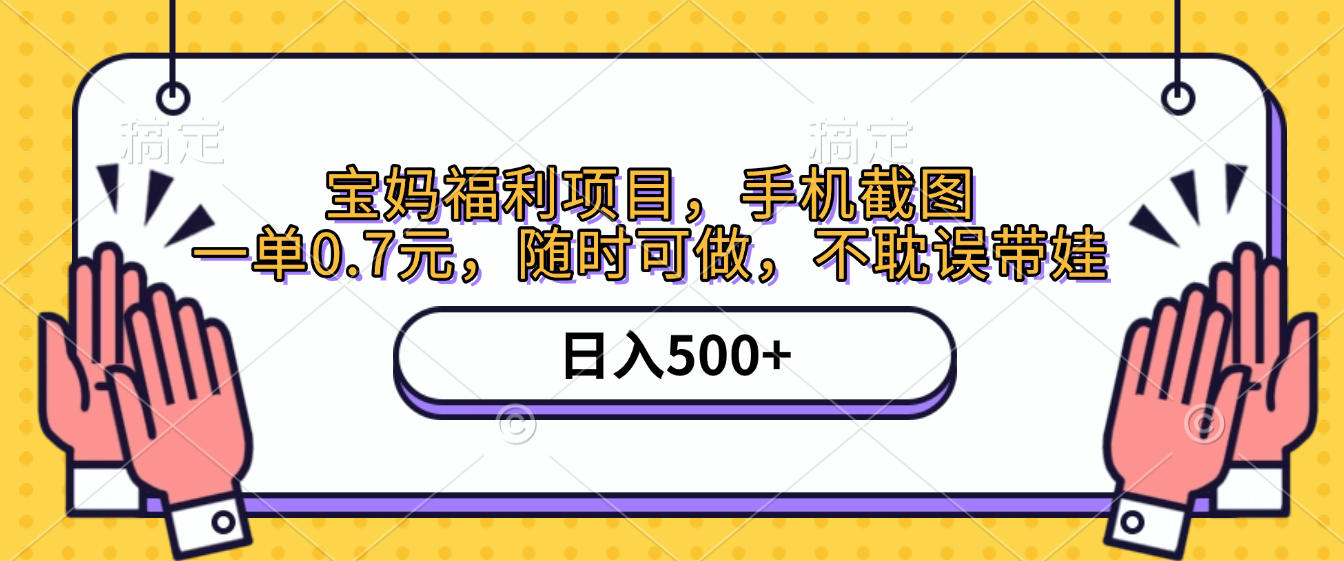 手机截图，宝妈福利项目，一单0.7元，随时可做，不耽误带娃，日入500+-网赚资源网