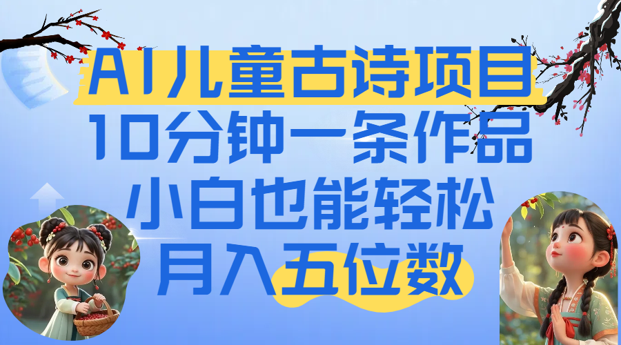 爆火AI儿童古诗项目！10分钟一条作品，小白也能轻松月入五位数-网赚资源网
