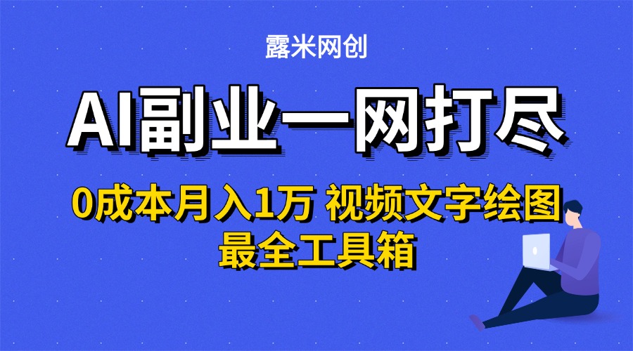 AI副业一网打尽0投入月入1万＋视频文字绘图最全工具箱-网赚资源网