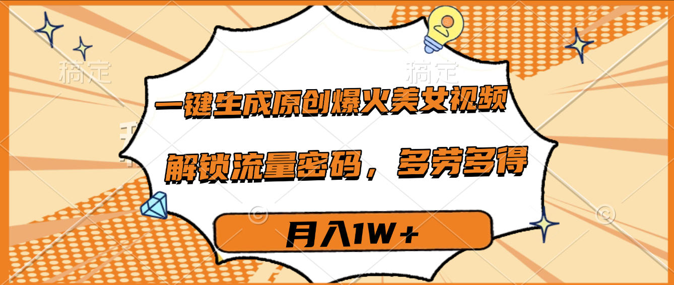 一键生成原创爆火美女视频，多劳多得，解锁流量密码，月入1W+-网赚资源网