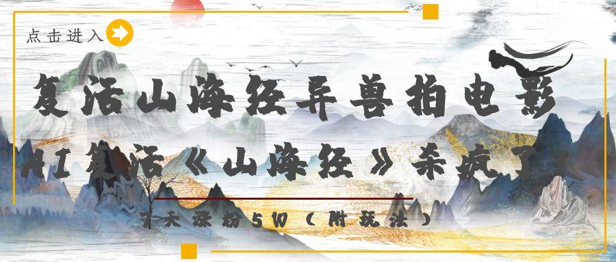 复活山海经异兽拍电影，AI复活《山海经》杀疯了！，7天涨粉5W-网赚资源网